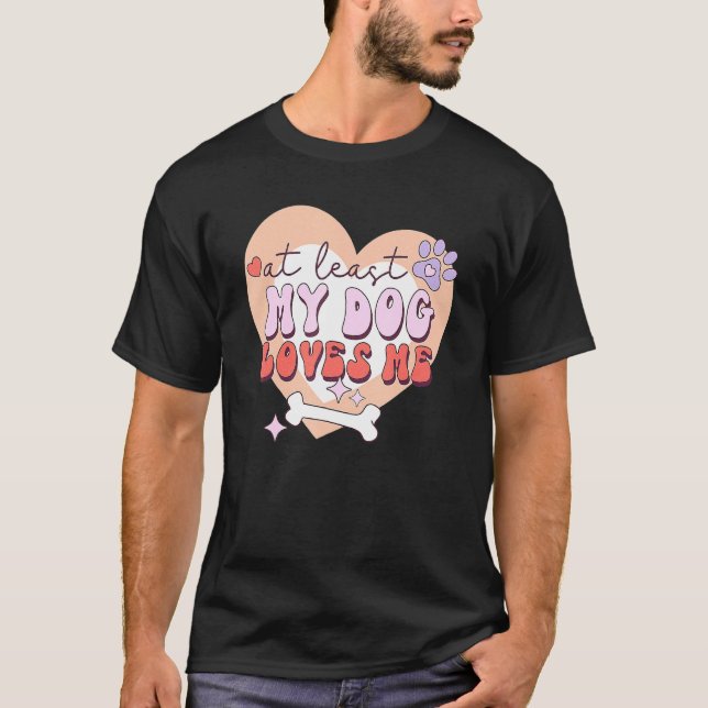 At Least My Dog Loves Me Sarcastic Anti Valentine' T-Shirt (Front)