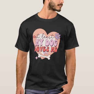 At Least My Dog Loves Me Sarcastic Anti Valentine' T-Shirt