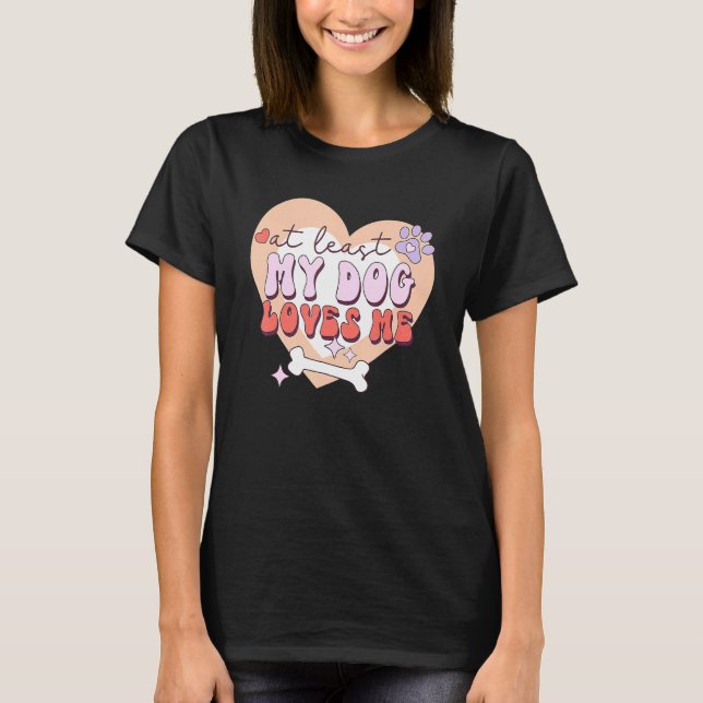 At Least My Dog Loves Me Sarcastic Anti Valentine' T-Shirt (Front)