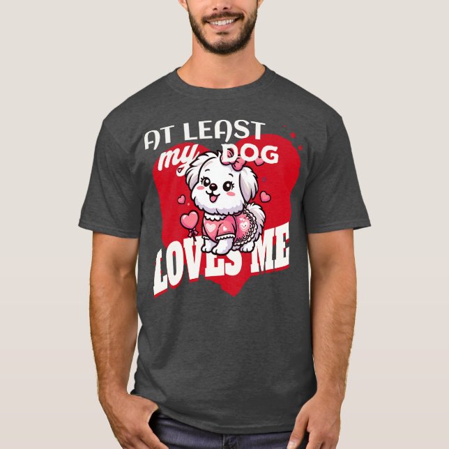 AT LEAST MY DOG LOVES ME T-Shirt (Front)
