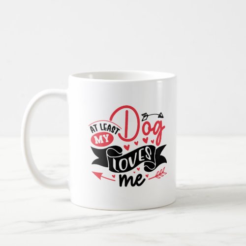 At Least my Dog Loves Me Valentines Day Coffee Mug