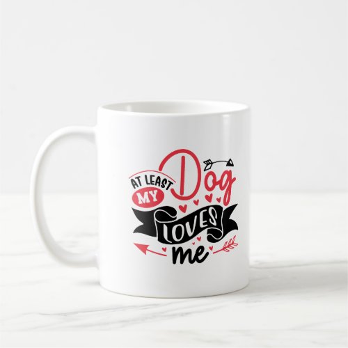 At Least my Dog Loves Me Valentines Day Coffee Mug