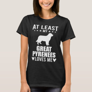 At Least My Great Pyrenees Loves Me Dog T-Shirt