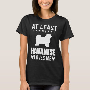 At Least My Havanese Loves Me Dog T-Shirt