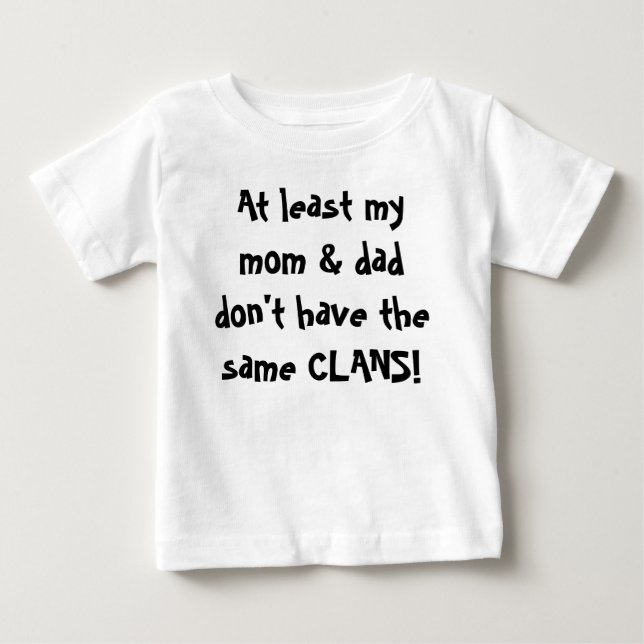 At least my mom & dad don't have the same CLANS! Baby T-Shirt (Front)