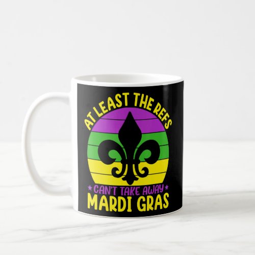 At Least The Refs Can T Take Away Mardi Gras Footb Coffee Mug