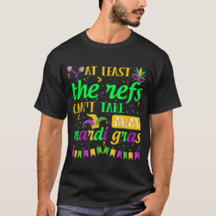 At Least The Refs Can't Take Away Mardi Gras Beads T-Shirt
