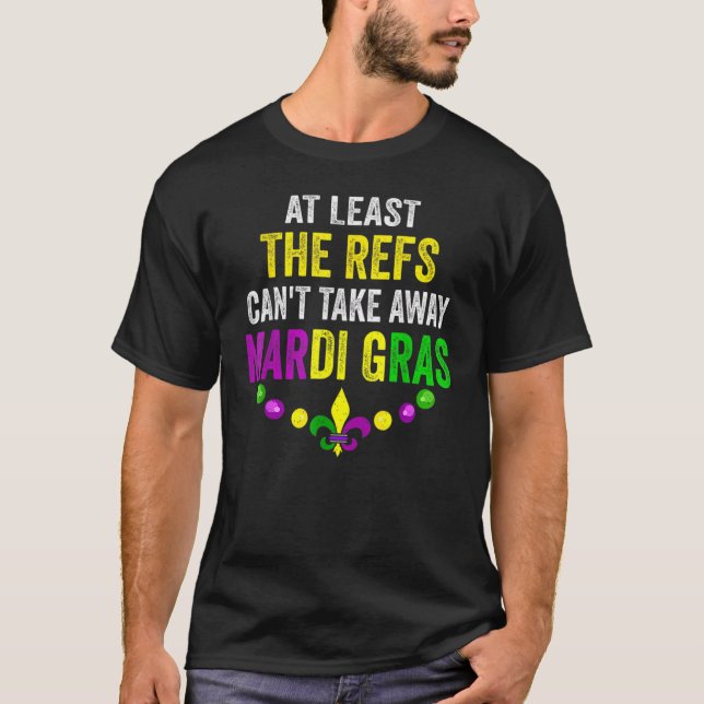 At Least The Refs Can't Take Away Mardi Gras Carni T-Shirt (Front)