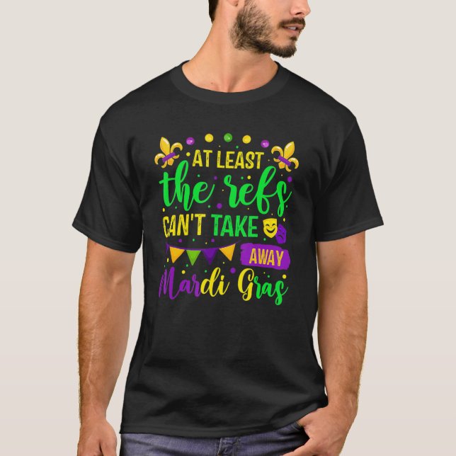 At Least The Refs Can't Take Away Mardi Gras Festi T-Shirt (Front)