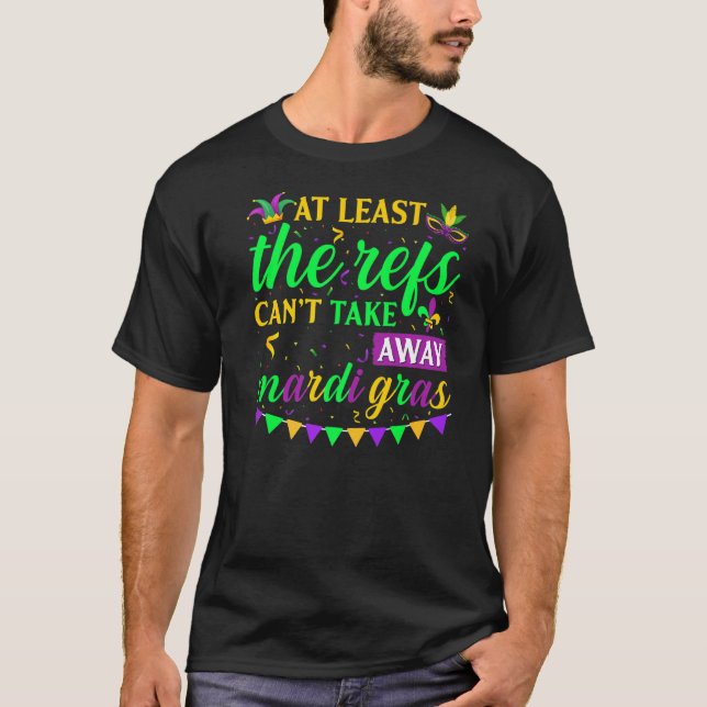 At Least The Refs Can't Take Away Mardi Gras Party T-Shirt (Front)