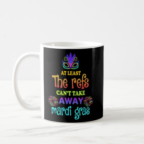 At Least The Refs Canu2019t Take Away Mardi Gras  Coffee Mug