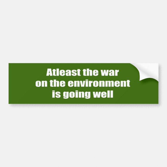 At Least The War on Environment is going Well Bumper Stickers