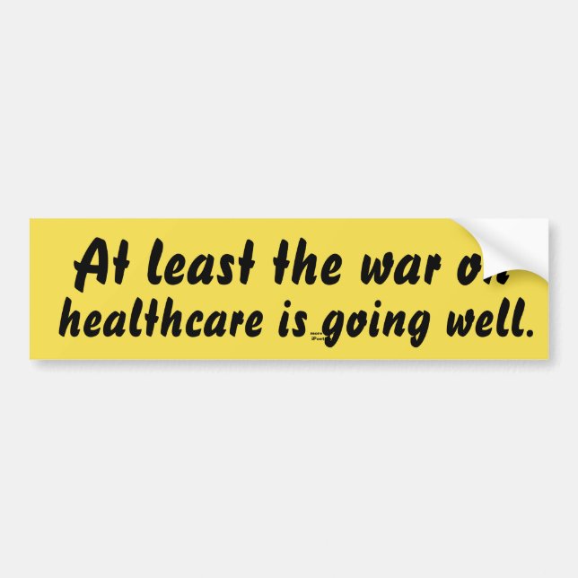 At least the war on healthcare is going well. bumper sticker (Front)