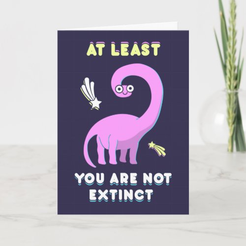 At least you are not extinct dinosaur birthday card