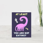 At least you are not extinct, dinosaur birthday card<br><div class="desc">A funny birthday card for your fun friend

Customize your text the text inside as you wish,  but I think this one is perfect</div>