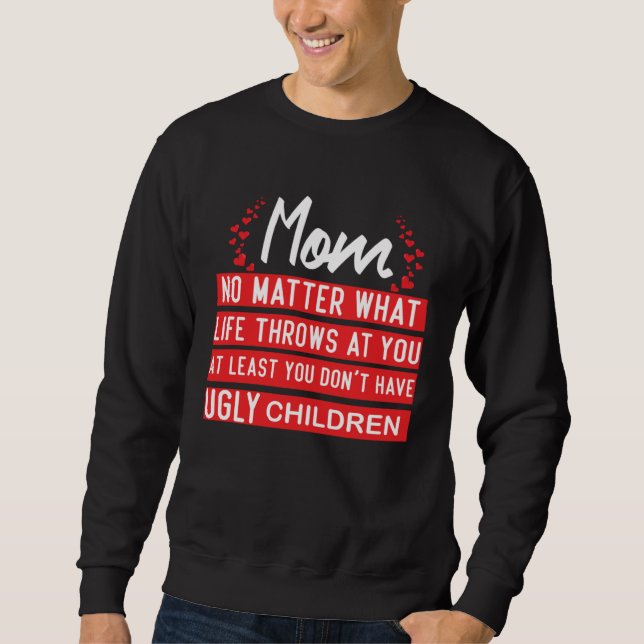 At Least You Don t Have Ugly Children   Mothers da Sweatshirt (Front)
