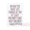 At Least You Don't Have Ugly Children Mom Birthday