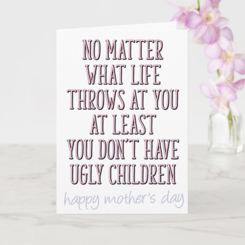 At Least You Dont Have Ugly Children Mothers Day Card
