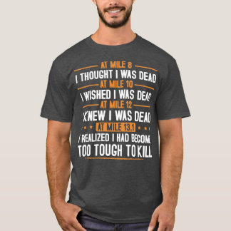 At Mile13 1 I Had Realized I Had Become Too Tough T-Shirt