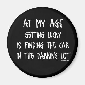 At my age getting lucky Is Magnet