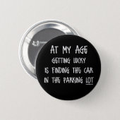 At my age getting lucky Is Pinback Button (Front & Back)