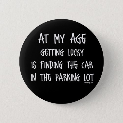 At my age getting lucky Is Pinback Button