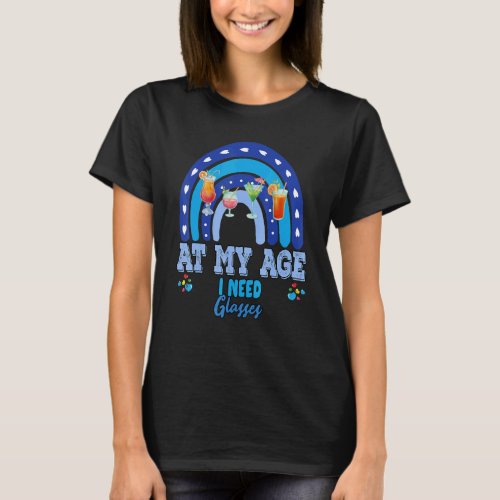 At My Age I Need Glasses Alcohol  Text T_Shirt