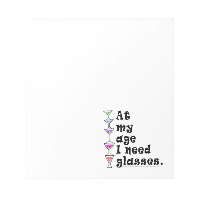 At My Age I Need GLASSES (Cocktail Humor) Notepad (Front)