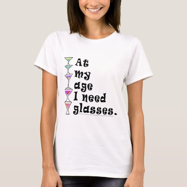 At My Age I Need GLASSES (Cocktail Humor) T-Shirt (Front)