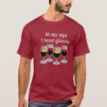 At My Age I Need Glasses T-shirt at Zazzle
