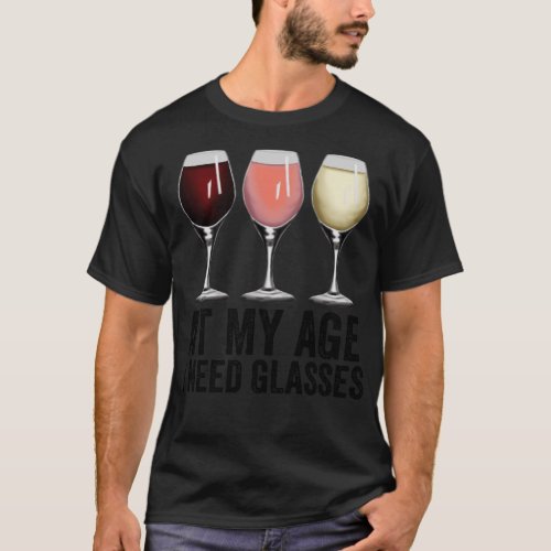 At My Age I Need Glasses T_Shirt