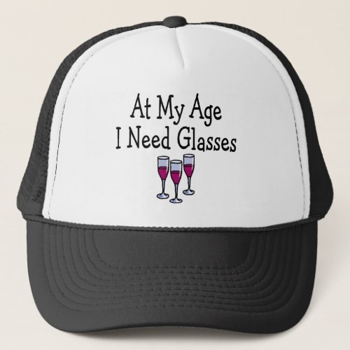 At My Age I Need Glasses Trucker Hat