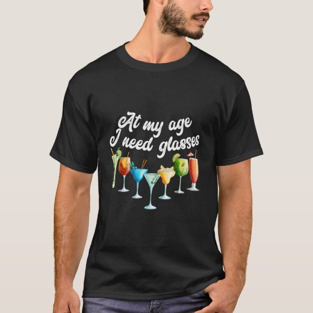 At My Age I Need Glasses Wine Beer Cocktail T-Shirt (Front)