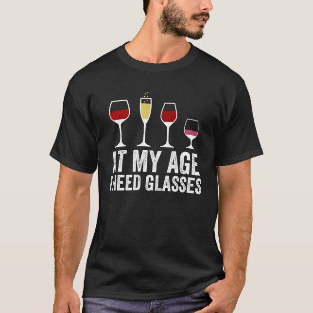 At My Age I Need Glasses Wine Cocktail Drinking T-Shirt (Front)