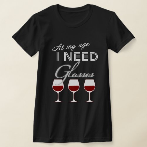 At My Age I Need Glasses Wine T_shirt