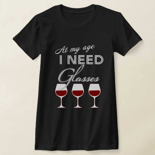 At My Age I Need Glasses Wine T-shirt (Laydown)