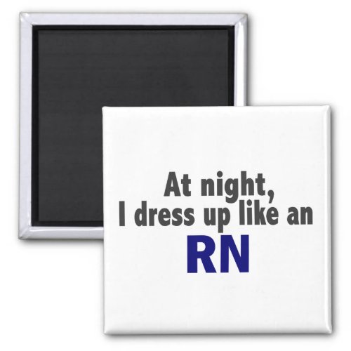 At Night I Dress Up Like An RN Magnet