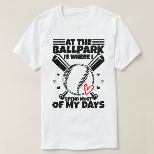 At the Ballpark is Where I Spend Most of my Days B T_Shirt