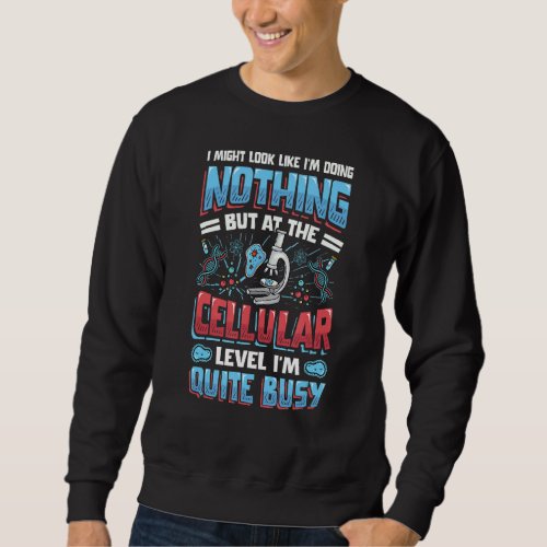 At The Cellular Level Im Quite Busy Biologist Mic Sweatshirt