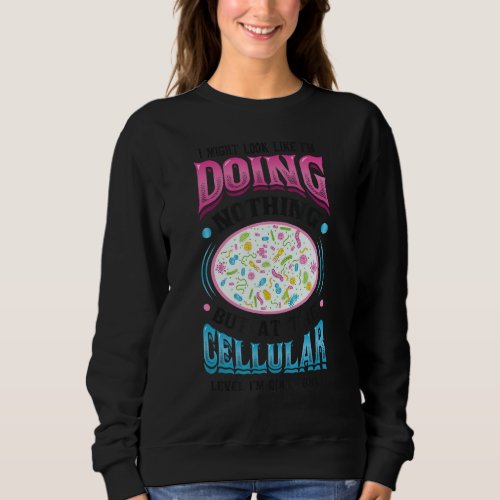 At The Cellular Level Im Quite Busy Biologist Mic Sweatshirt