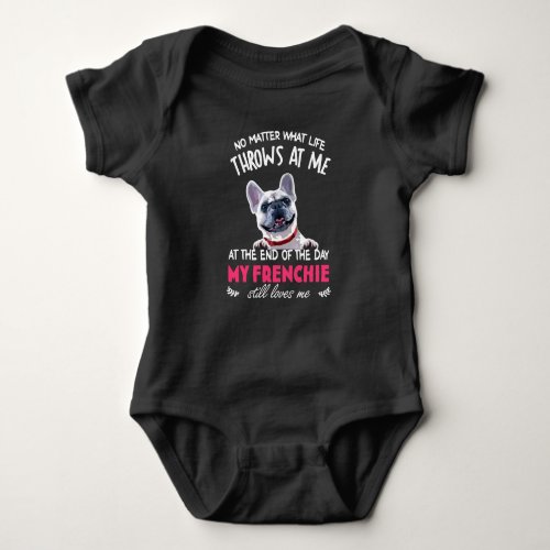At The End My Frenchie Still Loves Me Dog Lovers Baby Bodysuit
