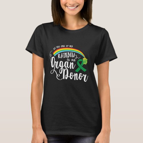 At the End of My Rainbow is an Organ Donor T_Shirt