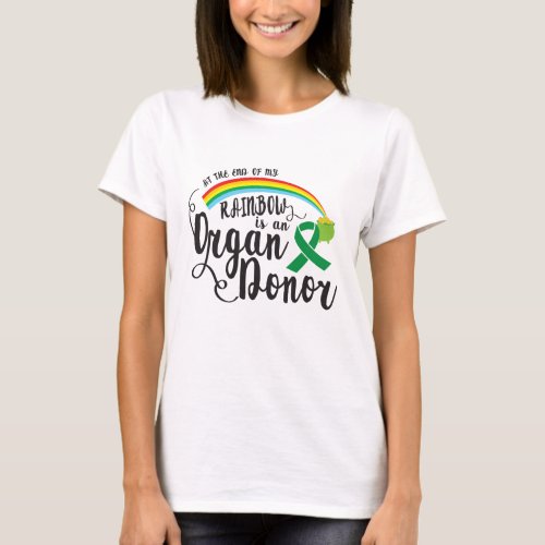 At The End of My Rainbow is an Organ Donor T_Shirt