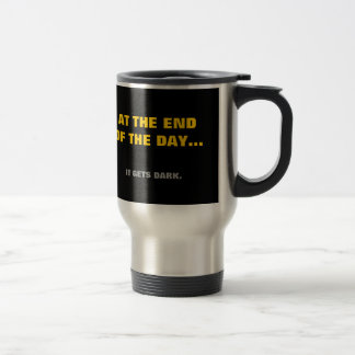 "At the end of the day"... it gets dark! Travel Mug