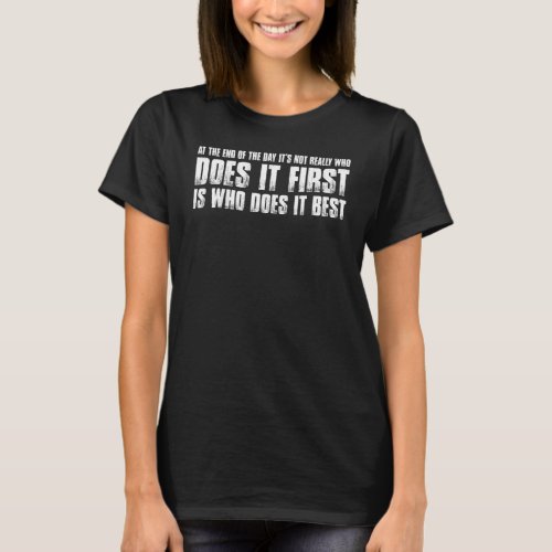 At The End Of The Day Its Not Really Who Does It  T_Shirt