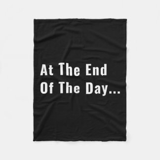 At The End Of The Day Trendy Saying For What S Fleece Blanket