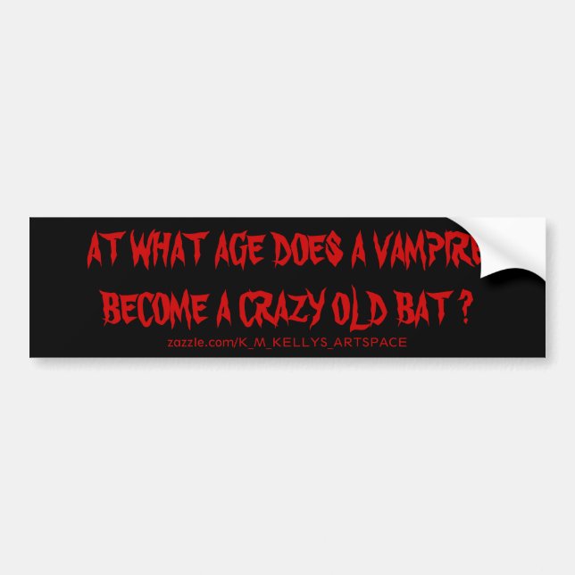 AT WHAT AGE DOES A VAMPIRE BECOME A CRAZY OLD BAT BUMPER STICKER (Front)