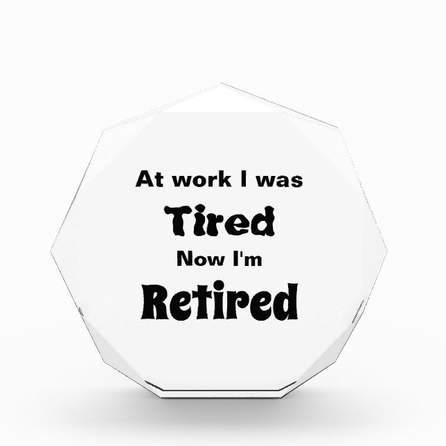 At work I Was Tired, Now I’m Retired Acrylic Award (Front)