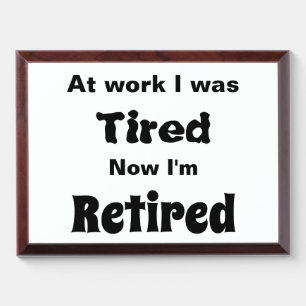 At work I Was Tired, Now I’m Retired Award Plaque