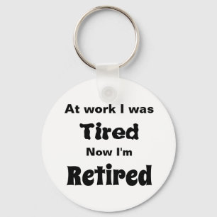 At work I Was Tired, Now I’m Retired Keychain